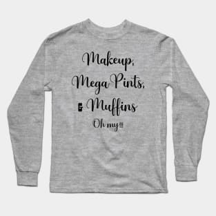 Makeup, Mega Pints, and Muffins Oh My! Long Sleeve T-Shirt